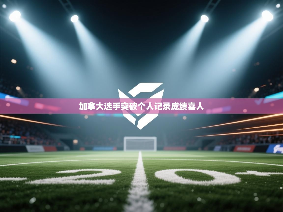 加拿大选手突破个人记录成绩喜人  第1张