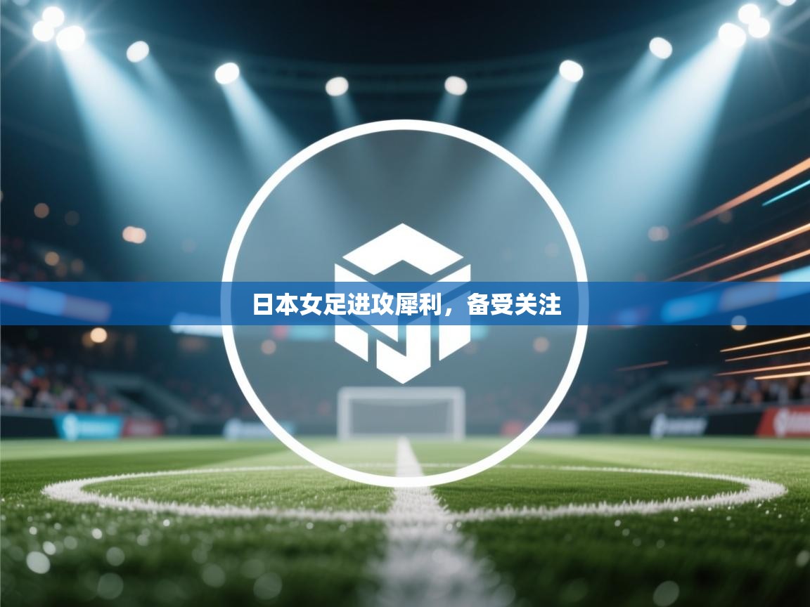 日本女足进攻犀利，备受关注  第2张